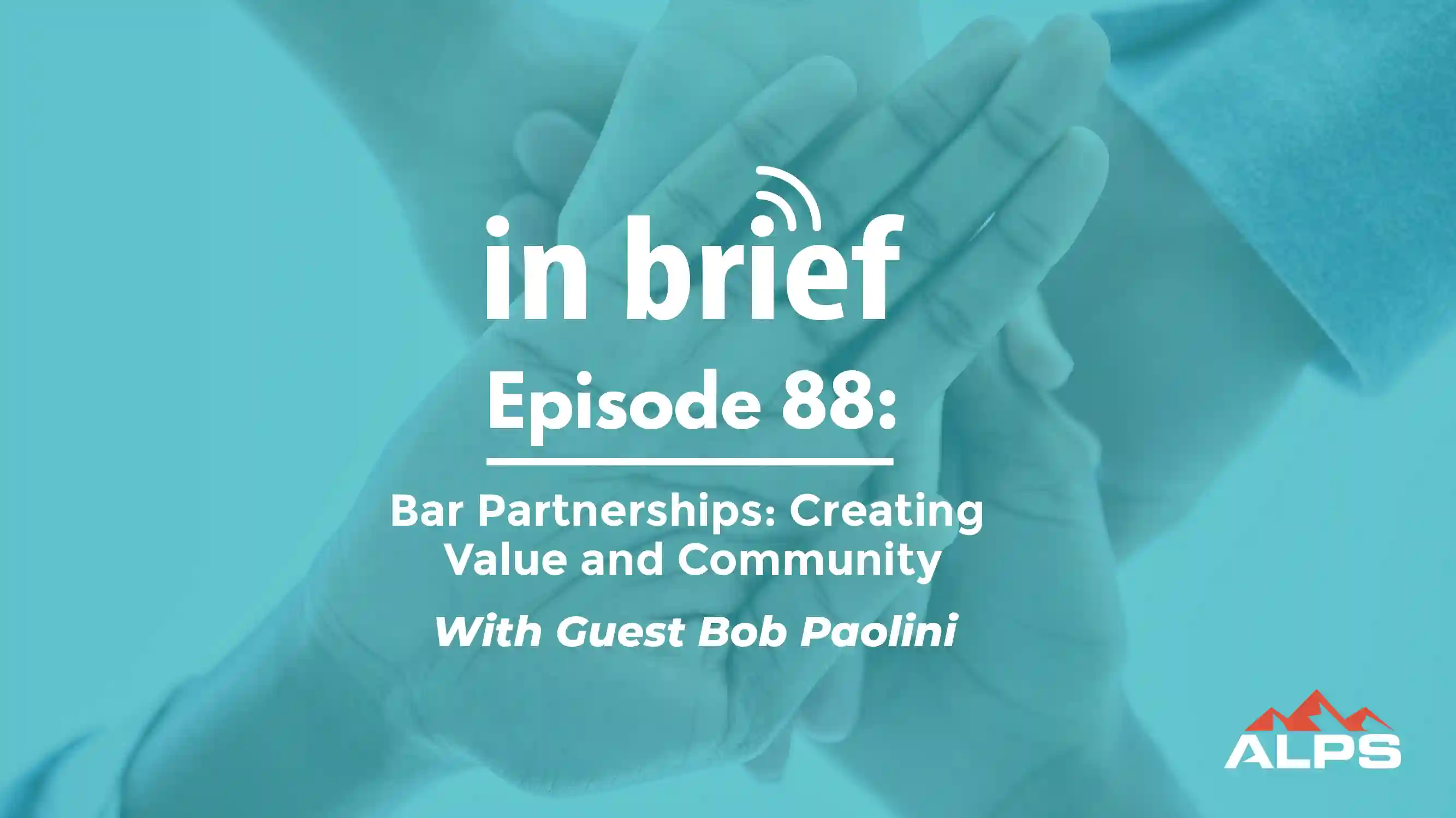 ALPS In Brief Podcast - Episode 88: Bar Partnerships Creating Value and Community with Bob Paolini