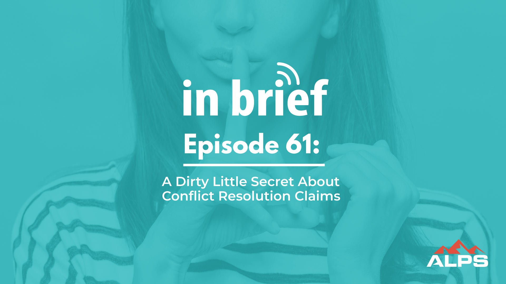 ALPS In Brief – Episode 61: A Dirty Little Secret About Conflict Resolution Claims